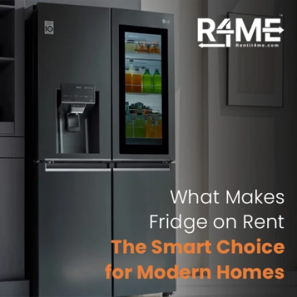 What Makes Fridge on Rent the Smart Choice for Modern Homes?