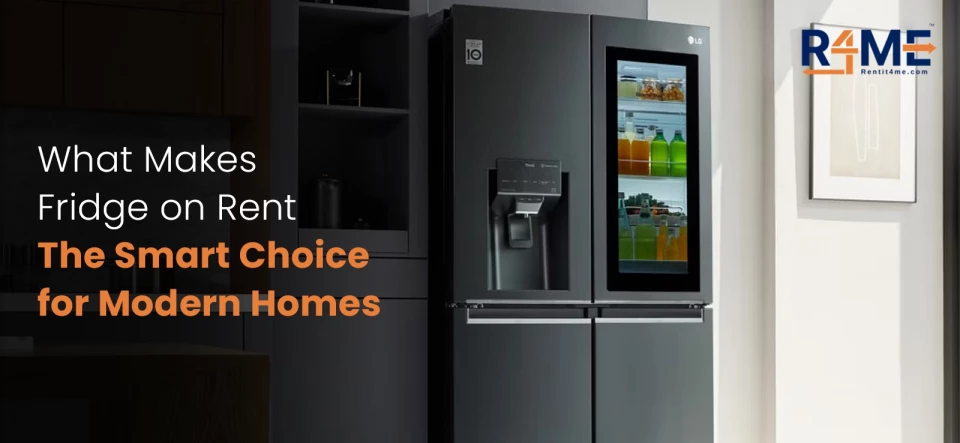 What Makes Fridge on Rent the Smart Choice for Modern Homes?